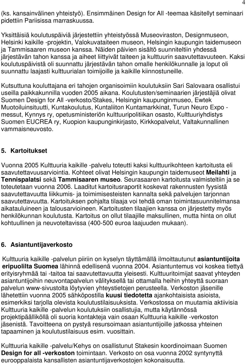 Näiden päivien sisältö suunniteltiin yhdessä järjestävän tahon kanssa ja aiheet liittyivät taiteen ja kulttuurin saavutettavuuteen.