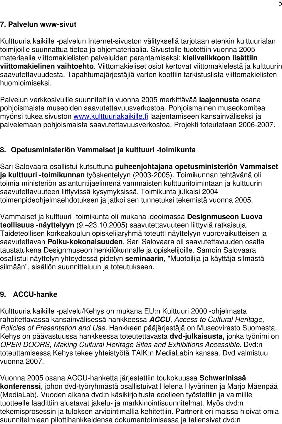 Viittomakieliset osiot kertovat viittomakielestä ja kulttuurin saavutettavuudesta. Tapahtumajärjestäjiä varten koottiin tarkistuslista viittomakielisten huomioimiseksi.