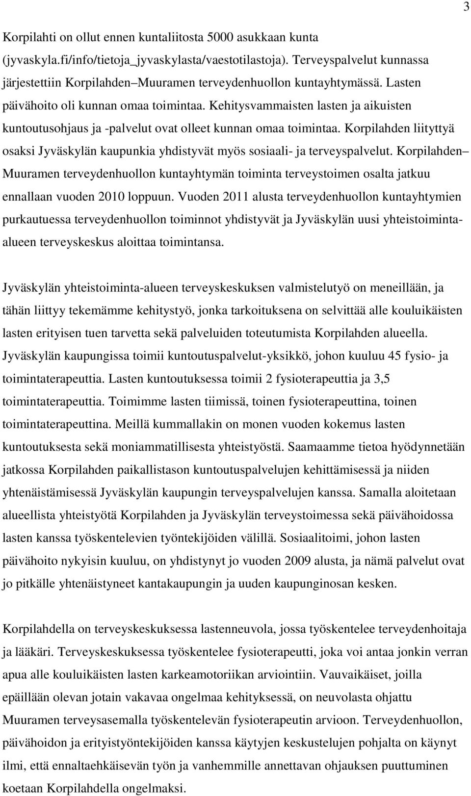 Kehitysvammaisten lasten ja aikuisten kuntoutusohjaus ja -palvelut ovat olleet kunnan omaa toimintaa. Korpilahden liityttyä osaksi Jyväskylän kaupunkia yhdistyvät myös sosiaali- ja terveyspalvelut.