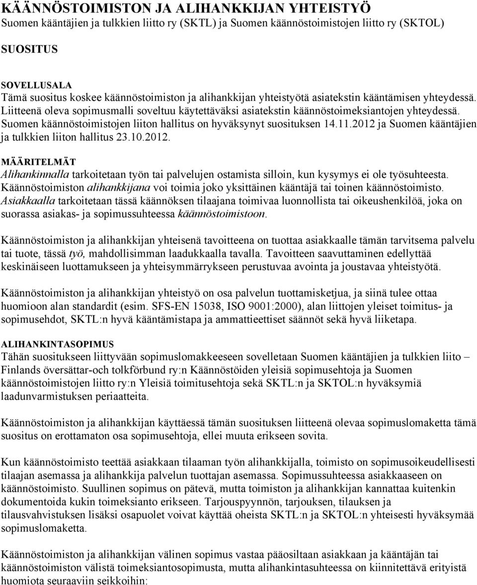 Suomen käännöstoimistojen liiton hallitus on hyväksynyt suosituksen 14.11.2012 ja Suomen kääntäjien ja tulkkien liiton hallitus 23.10.2012. MÄÄRITELMÄT Alihankinnalla tarkoitetaan työn tai palvelujen ostamista silloin, kun kysymys ei ole työsuhteesta.