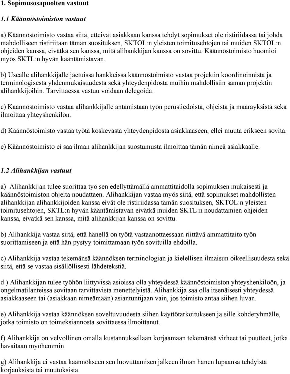 toimitusehtojen tai muiden SKTOL:n ohjeiden kanssa, eivätkä sen kanssa, mitä alihankkijan kanssa on sovittu. Käännöstoimisto huomioi myös SKTL:n hyvän kääntämistavan.