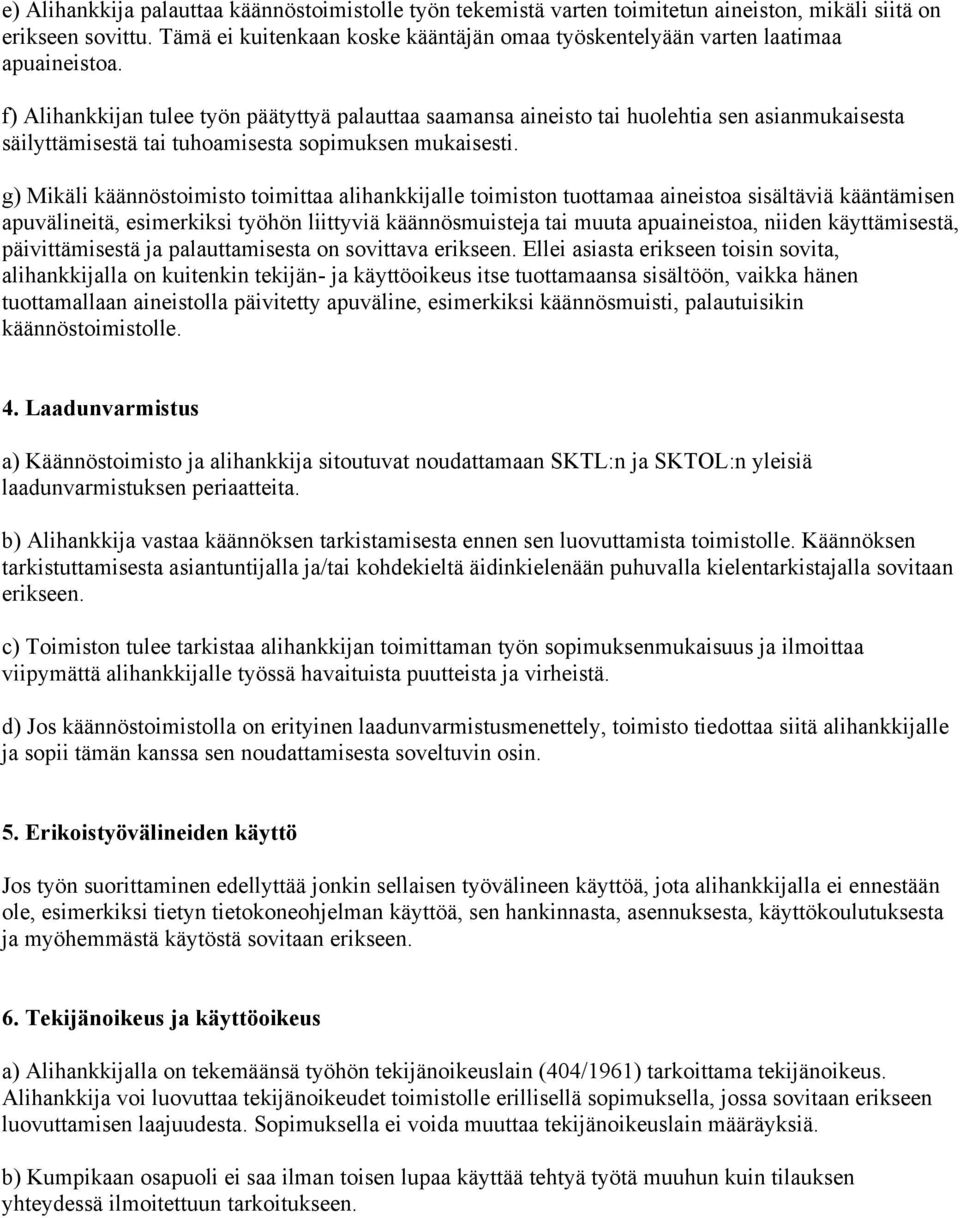 f) Alihankkijan tulee työn päätyttyä palauttaa saamansa aineisto tai huolehtia sen asianmukaisesta säilyttämisestä tai tuhoamisesta sopimuksen mukaisesti.