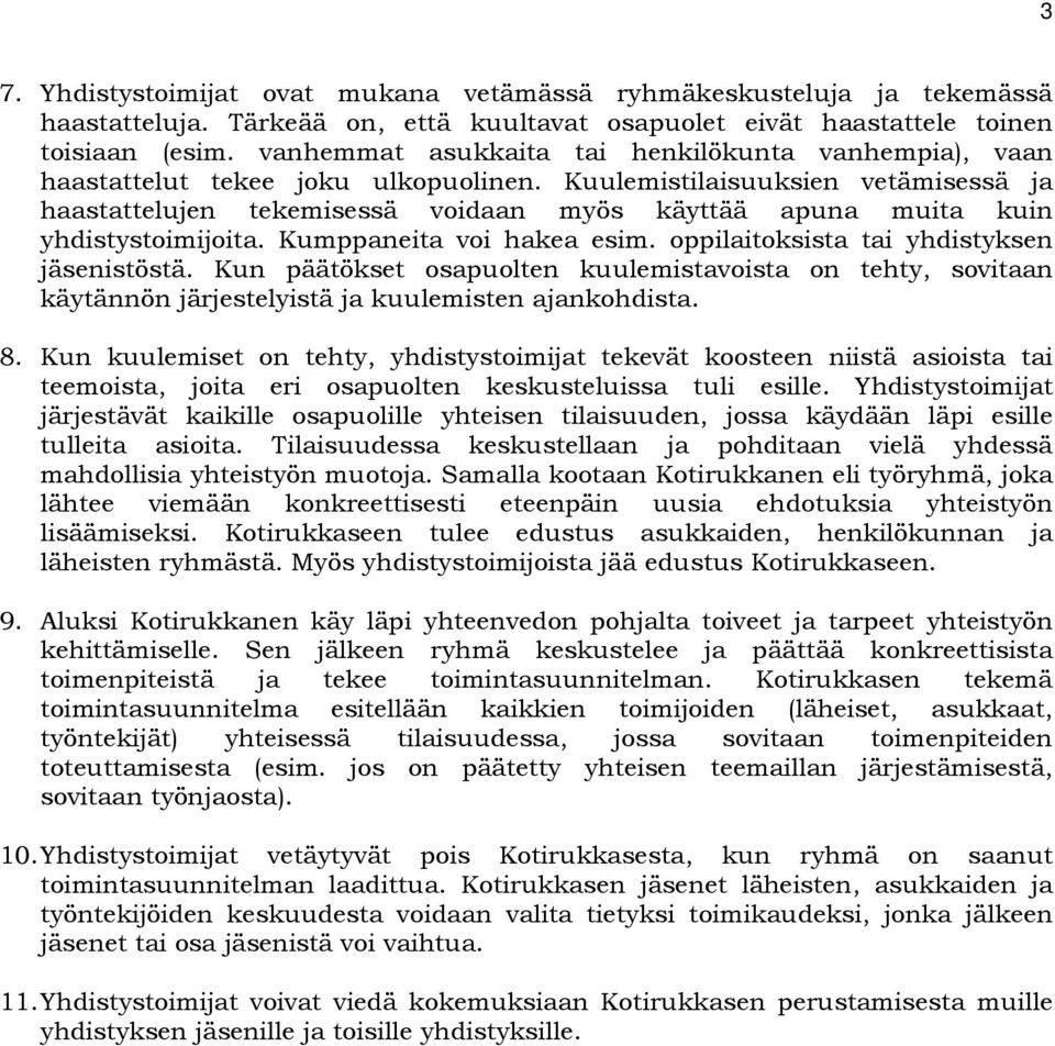 Kuulemistilaisuuksien vetämisessä ja haastattelujen tekemisessä voidaan myös käyttää apuna muita kuin yhdistystoimijoita. Kumppaneita voi hakea esim. oppilaitoksista tai yhdistyksen jäsenistöstä.