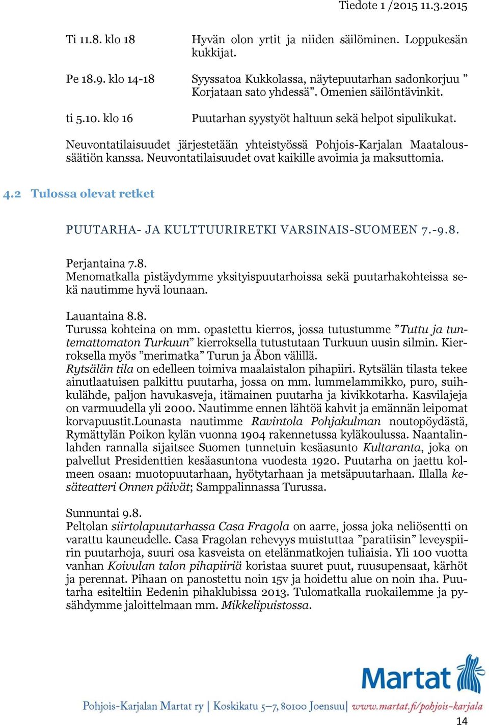 Neuvontatilaisuudet ovat kaikille avoimia ja maksuttomia. 4.2 Tulossa olevat retket PUUTARHA- JA KULTTUURIRETKI VARSINAIS-SUOMEEN 7.-9.8.