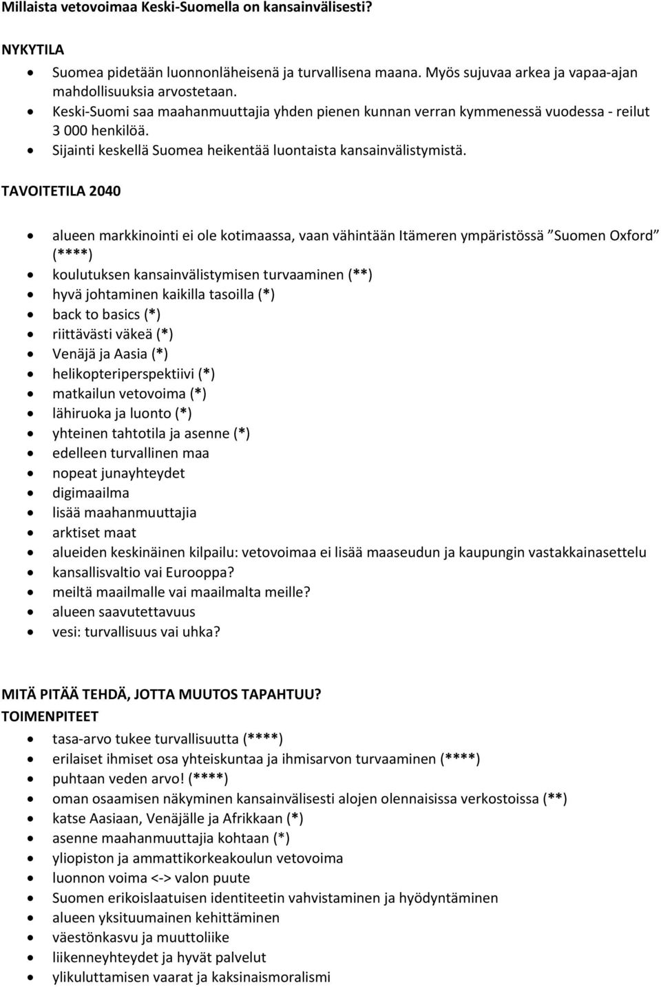 alueen markkinointi ei ole kotimaassa, vaan vähintään Itämeren ympäristössä Suomen Oxford (****) koulutuksen kansainvälistymisen turvaaminen (**) hyvä johtaminen kaikilla tasoilla (*) back to basics