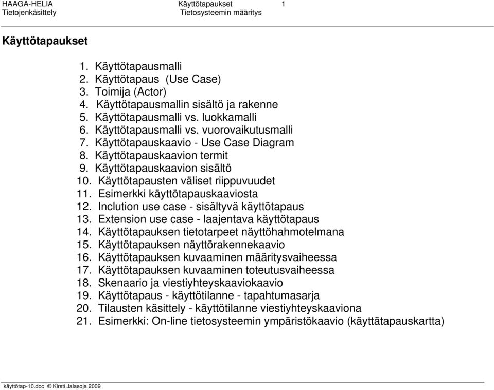 Esimerkki käyttötapauskaaviosta 12. Inclution use case - sisältyvä käyttötapaus 13. Extension use case - laajentava käyttötapaus 14. Käyttötapauksen tietotarpeet näyttöhahmotelmana 15.