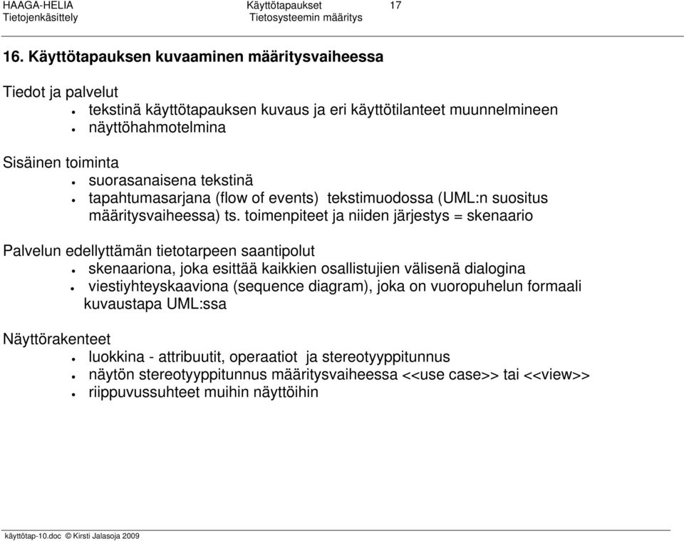 tekstinä tapahtumasarjana (flow of events) tekstimuodossa (UML:n suositus määritysvaiheessa) ts.