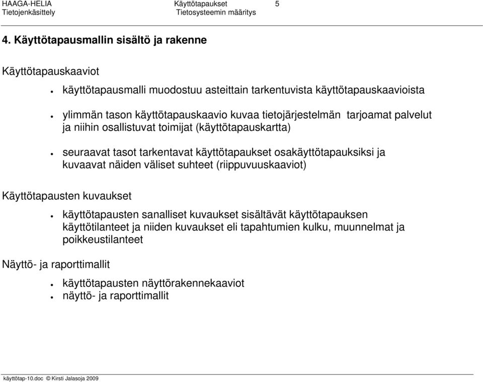 kuvaa tietojärjestelmän tarjoamat palvelut ja niihin osallistuvat toimijat (käyttötapauskartta) seuraavat tasot tarkentavat käyttötapaukset osakäyttötapauksiksi ja