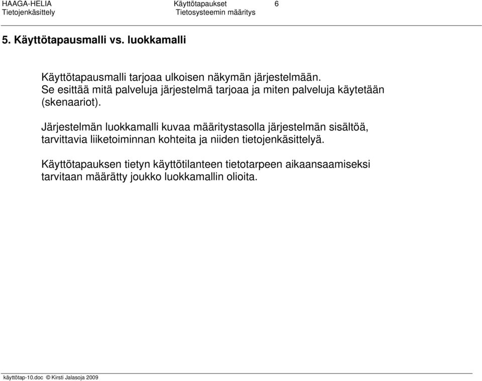 Se esittää mitä palveluja järjestelmä tarjoaa ja miten palveluja käytetään (skenaariot).