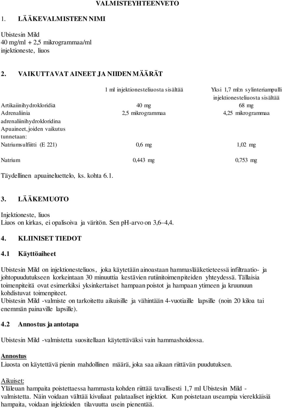 4,25 mikrogrammaa adrenaliinihydrokloridina Apuaineet, joiden vaikutus tunnetaan: Natriumsulfiitti (E 221) 0,6 mg 1,02 mg Natrium 0,443 mg 0,753 mg Täydellinen apuaineluettelo, ks. kohta 6.1. 3.