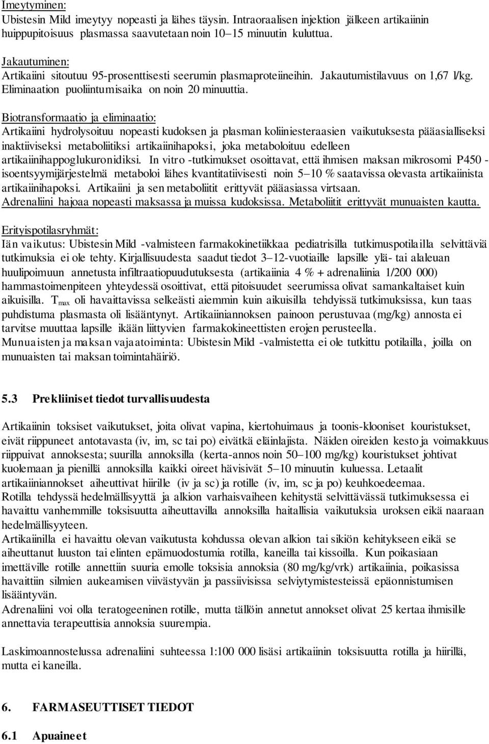 Biotransformaatio ja eliminaatio: Artikaiini hydrolysoituu nopeasti kudoksen ja plasman koliiniesteraasien vaikutuksesta pääasialliseksi inaktiiviseksi metaboliitiksi artikaiinihapoksi, joka