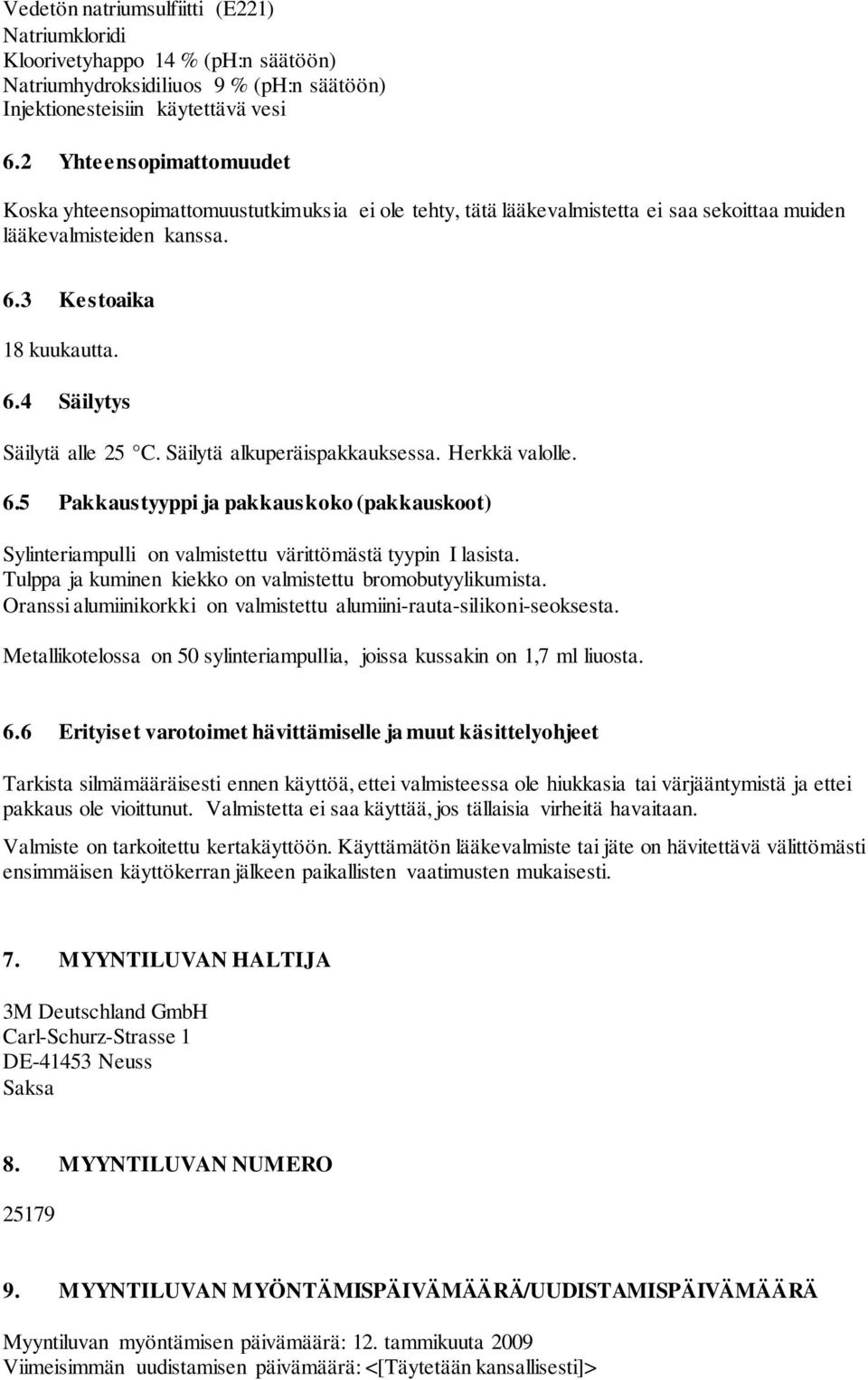 Säilytä alkuperäispakkauksessa. Herkkä valolle. 6.5 Pakkaustyyppi ja pakkauskoko (pakkauskoot) Sylinteriampulli on valmistettu värittömästä tyypin I lasista.