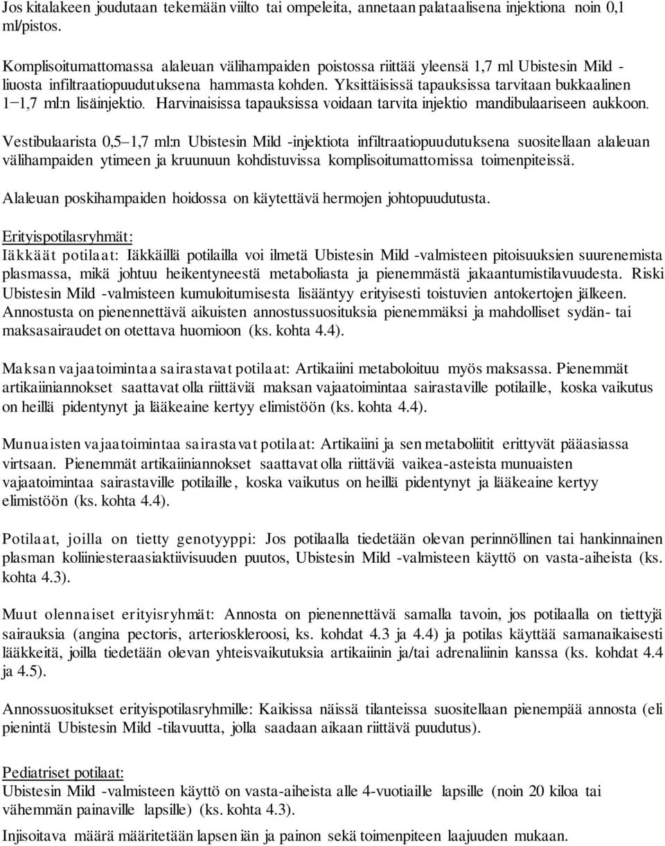 Yksittäisissä tapauksissa tarvitaan bukkaalinen 1 1,7 ml:n lisäinjektio. Harvinaisissa tapauksissa voidaan tarvita injektio mandibulaariseen aukkoon.
