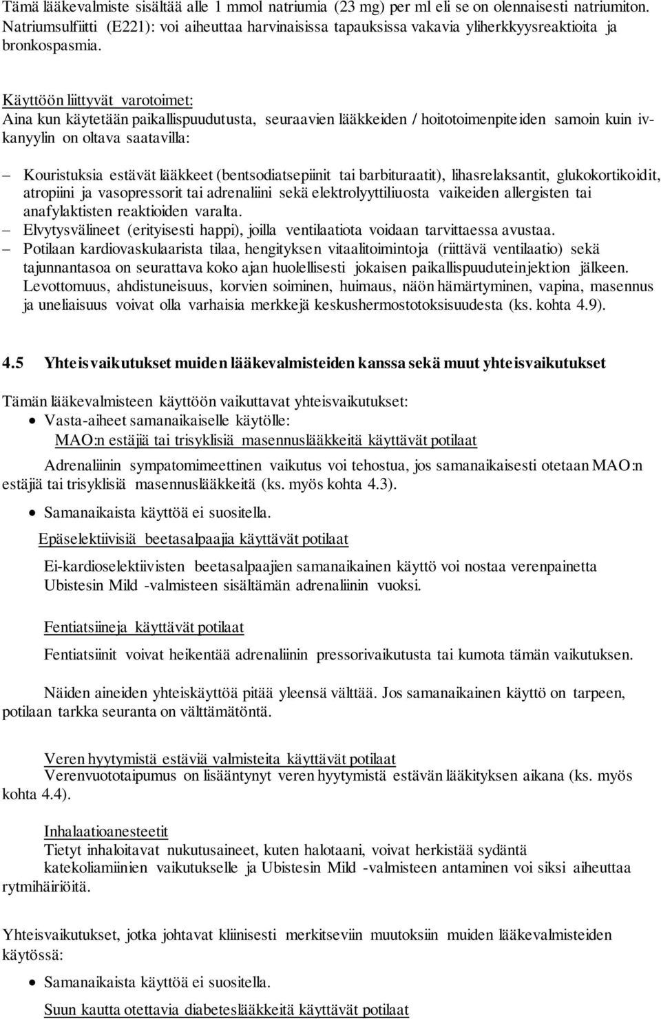 Käyttöön liittyvät varotoimet: Aina kun käytetään paikallispuudutusta, seuraavien lääkkeiden / hoitotoimenpiteiden samoin kuin ivkanyylin on oltava saatavilla: Kouristuksia estävät lääkkeet