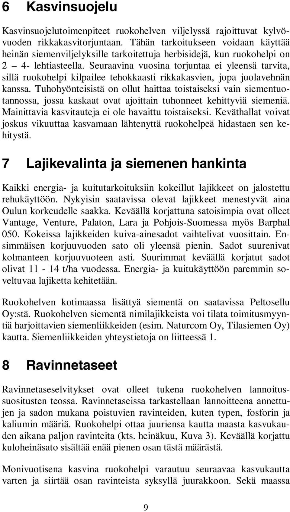 Seuraavina vuosina torjuntaa ei yleensä tarvita, sillä ruokohelpi kilpailee tehokkaasti rikkakasvien, jopa juolavehnän kanssa.