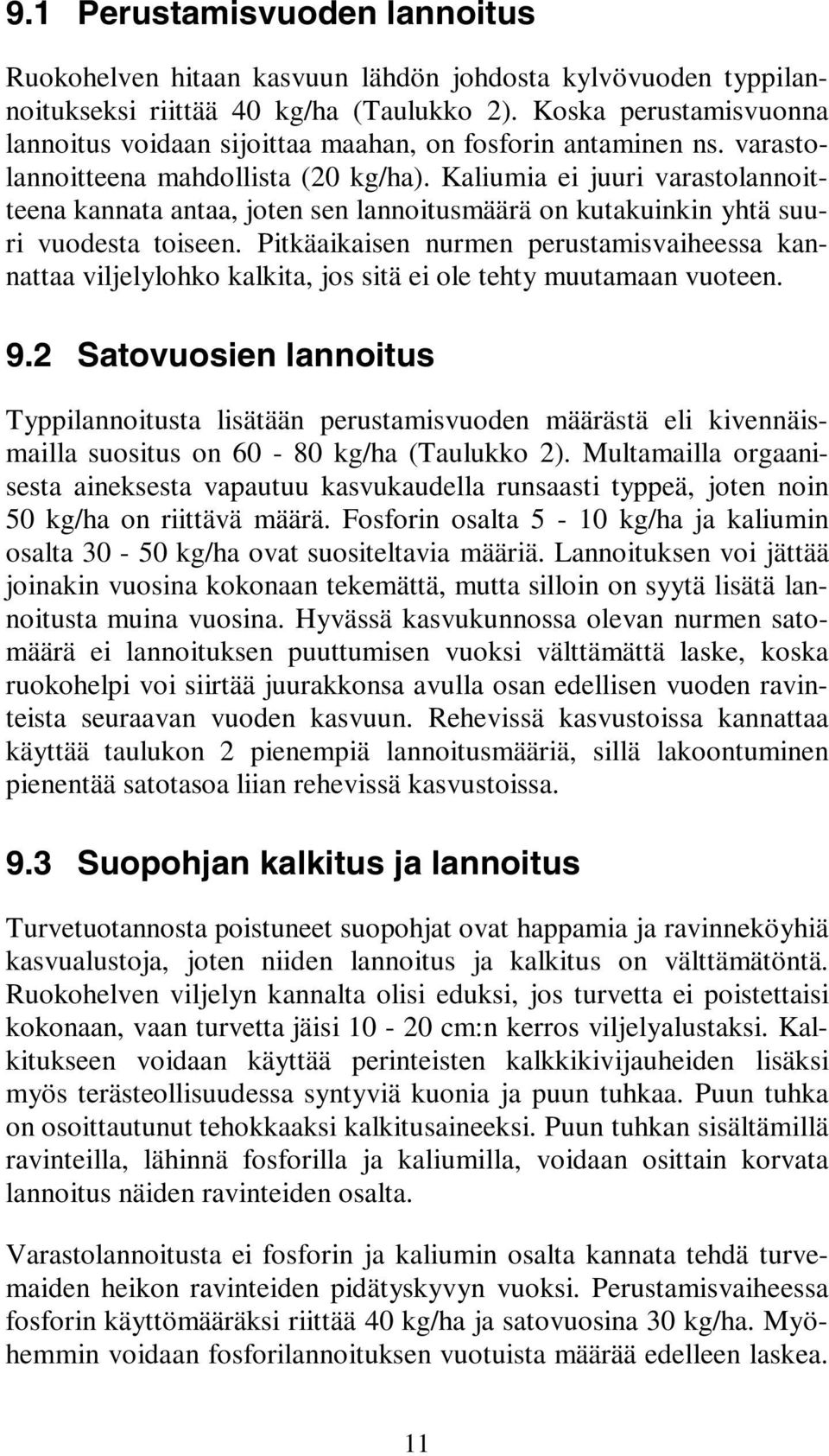 Kaliumia ei juuri varastolannoitteena kannata antaa, joten sen lannoitusmäärä on kutakuinkin yhtä suuri vuodesta toiseen.