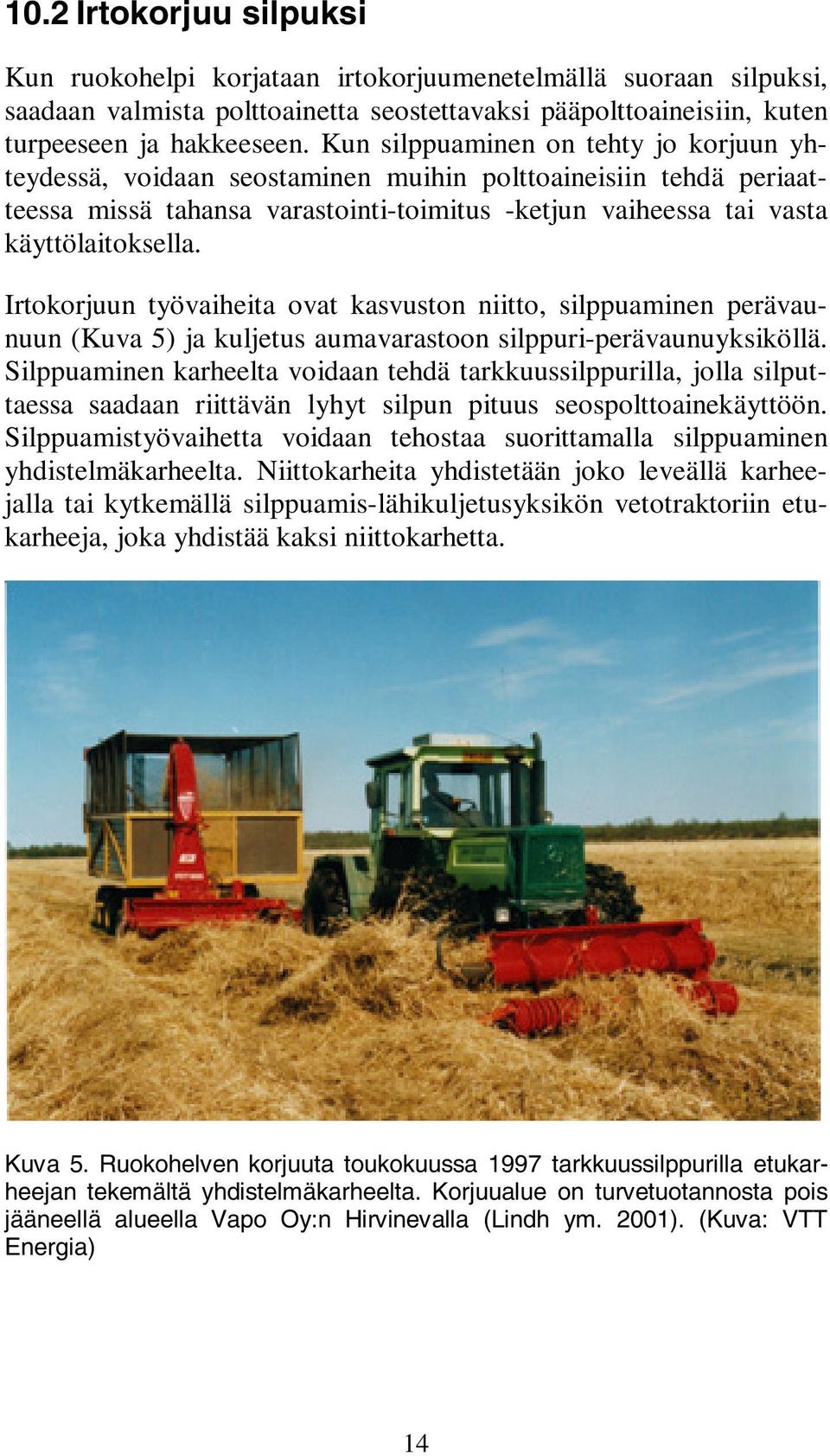 Irtokorjuun työvaiheita ovat kasvuston niitto, silppuaminen perävaunuun (Kuva 5) ja kuljetus aumavarastoon silppuri-perävaunuyksiköllä.