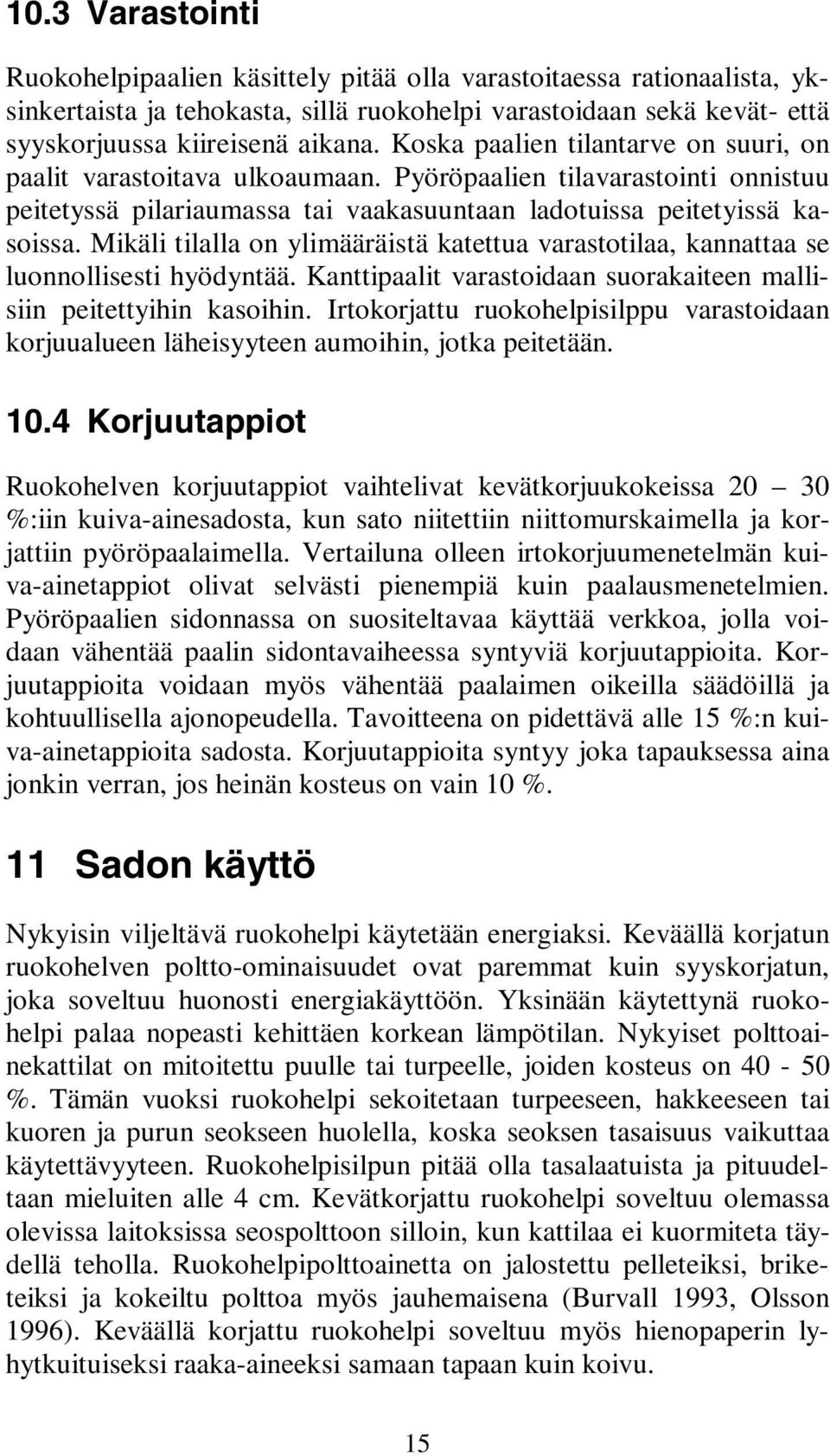 Mikäli tilalla on ylimääräistä katettua varastotilaa, kannattaa se luonnollisesti hyödyntää. Kanttipaalit varastoidaan suorakaiteen mallisiin peitettyihin kasoihin.