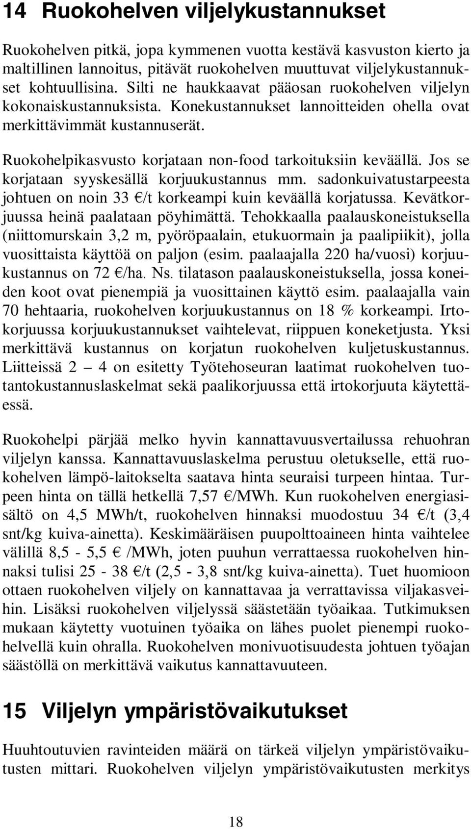 Ruokohelpikasvusto korjataan non-food tarkoituksiin keväällä. Jos se korjataan syyskesällä korjuukustannus mm. sadonkuivatustarpeesta johtuen on noin 33 /t korkeampi kuin keväällä korjatussa.