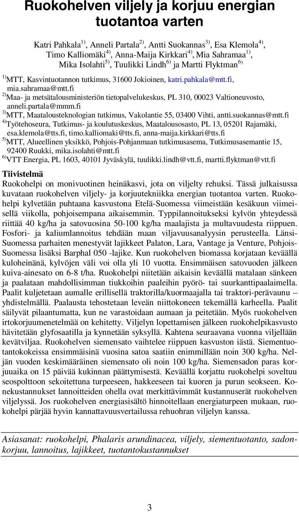fi 2) Maa- ja metsätalousministeriön tietopalvelukeskus, PL 310, 00023 Valtioneuvosto, anneli.partala@mmm.fi 3) MTT, Maatalousteknologian tutkimus, Vakolantie 55, 03400 Vihti, antti.suokannas@mtt.
