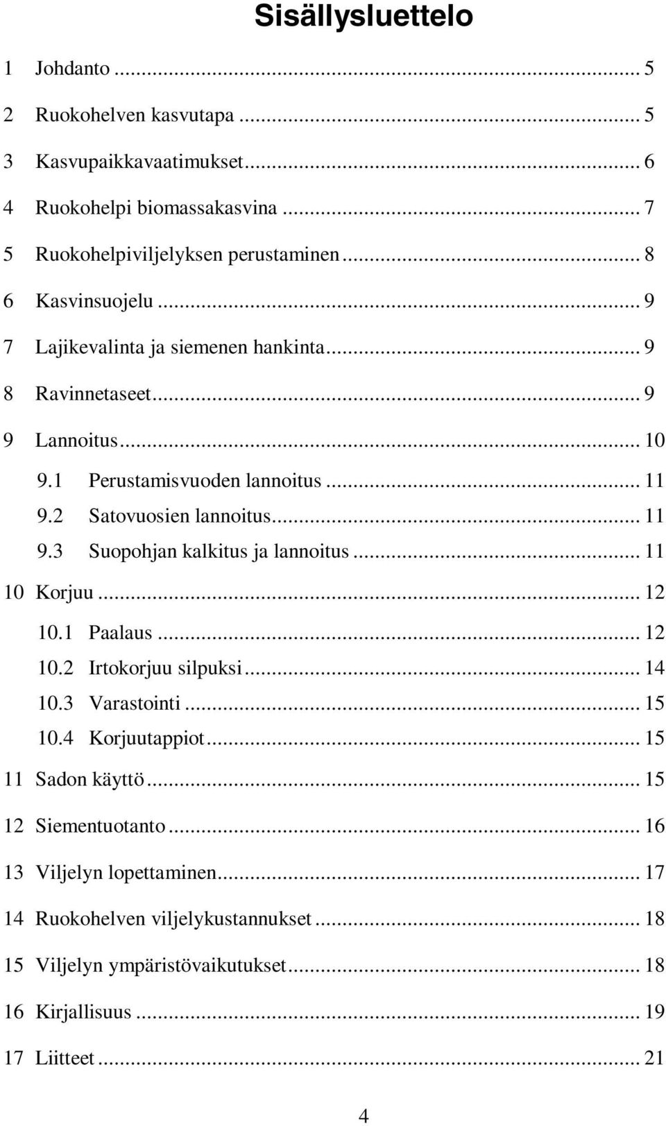 .. 11 9.3 Suopohjan kalkitus ja lannoitus... 11 10 Korjuu... 12 10.1 Paalaus... 12 10.2 Irtokorjuu silpuksi... 14 10.3 Varastointi... 15 10.4 Korjuutappiot.
