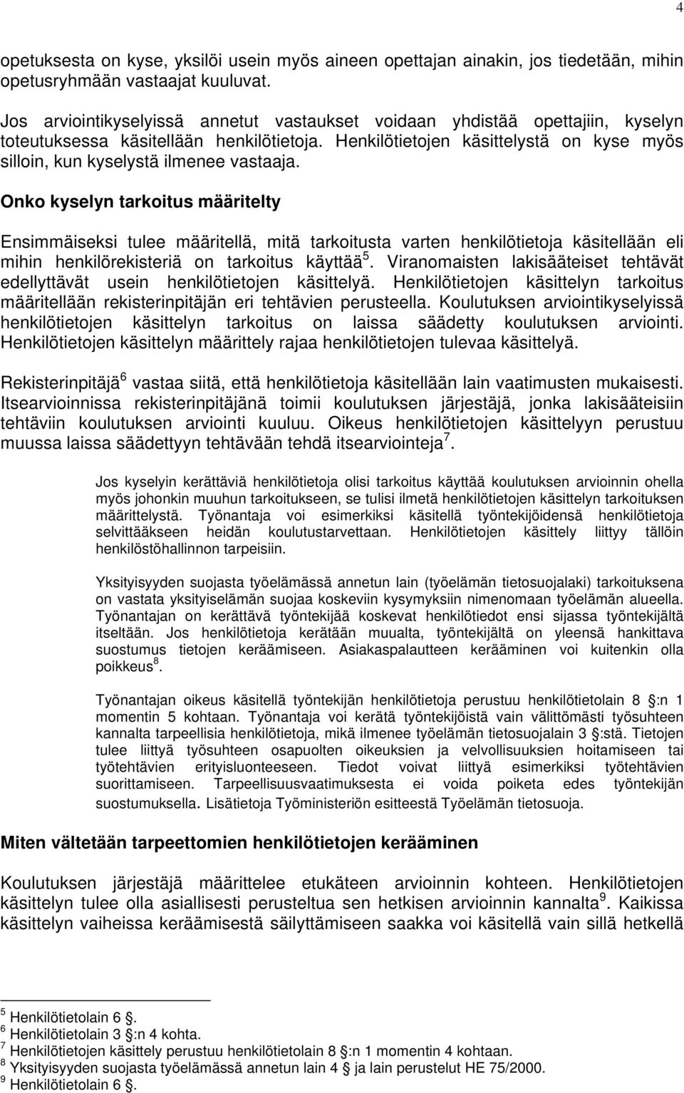 Henkilötietojen käsittelystä on kyse myös silloin, kun kyselystä ilmenee vastaaja.