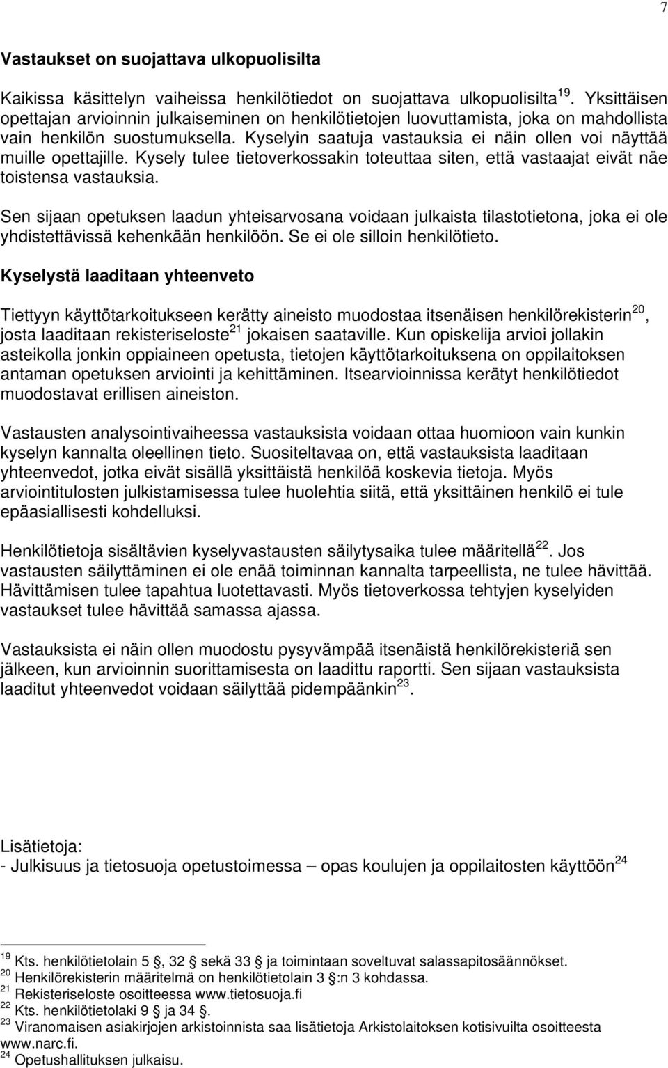 Kyselyin saatuja vastauksia ei näin ollen voi näyttää muille opettajille. Kysely tulee tietoverkossakin toteuttaa siten, että vastaajat eivät näe toistensa vastauksia.