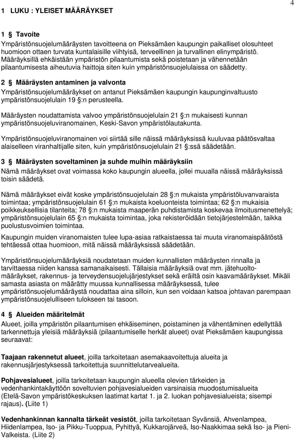 2 Määräysten antaminen ja valvonta Ympäristönsuojelumääräykset on antanut Pieksämäen kaupungin kaupunginvaltuusto ympäristönsuojelulain 19 :n perusteella.