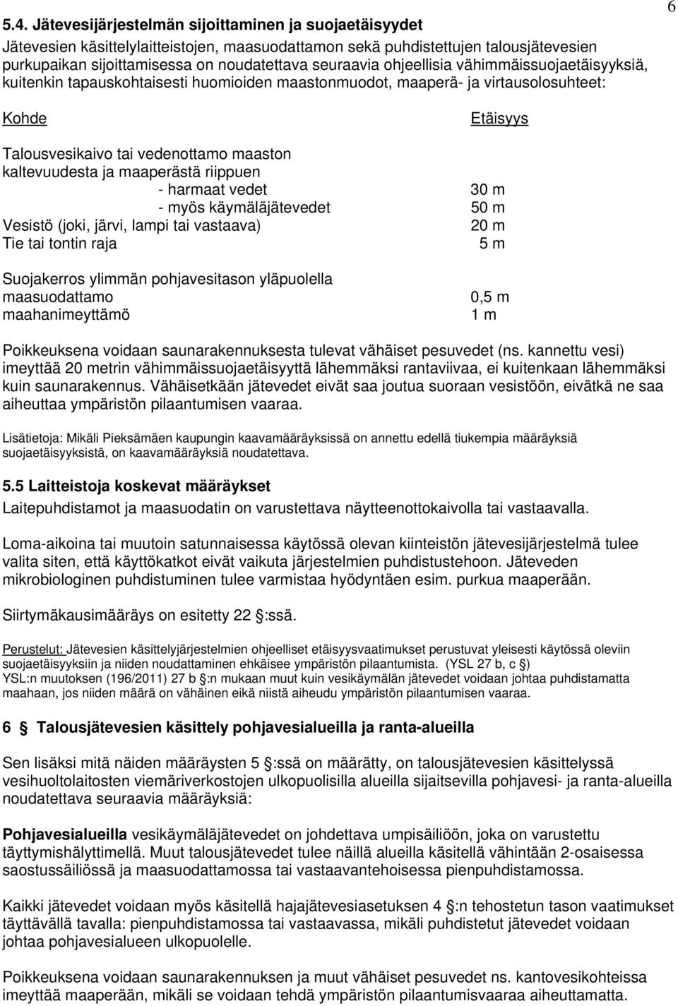 maaperästä riippuen - harmaat vedet 30 m - myös käymäläjätevedet 50 m Vesistö (joki, järvi, lampi tai vastaava) 20 m Tie tai tontin raja 5 m Suojakerros ylimmän pohjavesitason yläpuolella