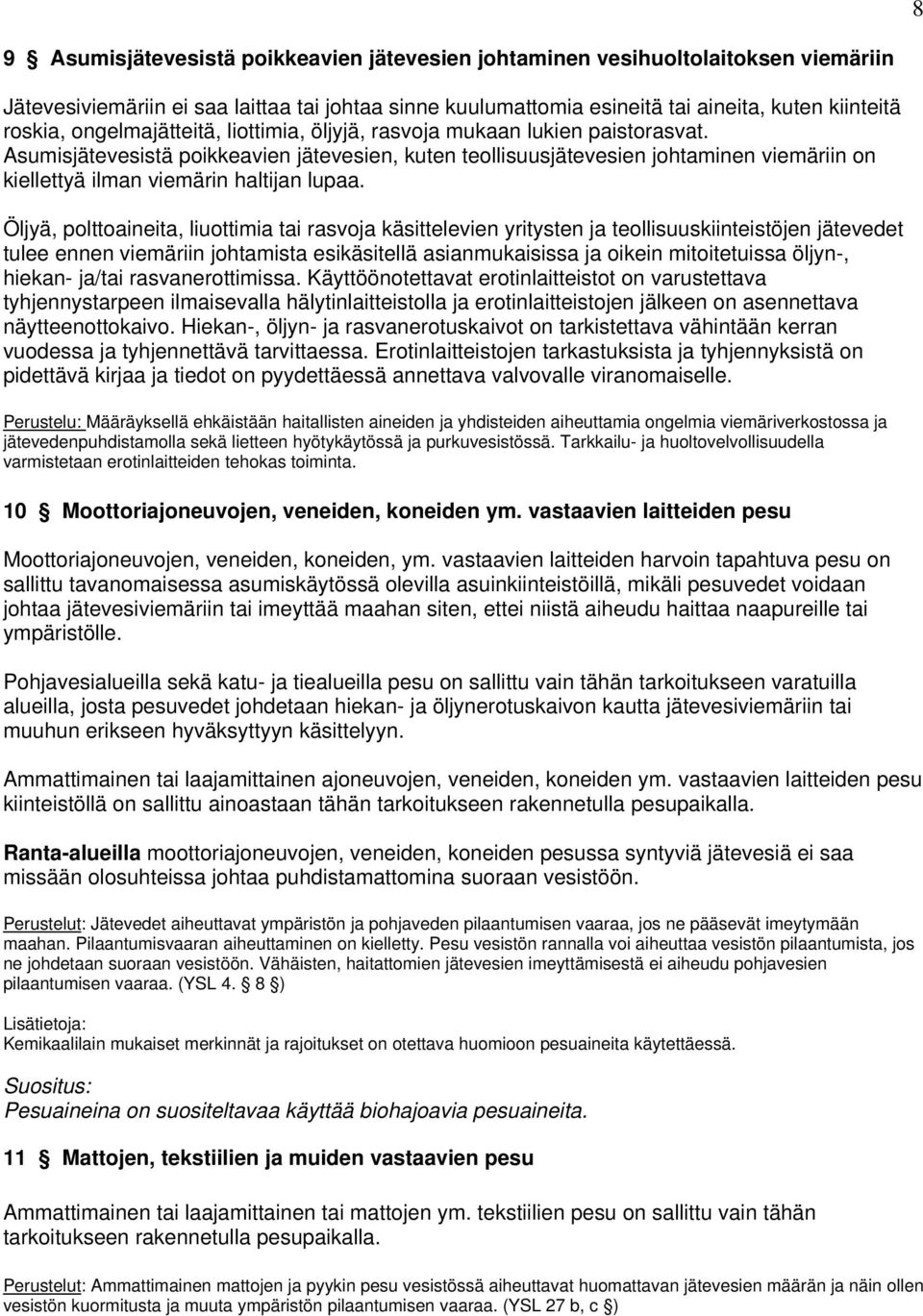 Asumisjätevesistä poikkeavien jätevesien, kuten teollisuusjätevesien johtaminen viemäriin on kiellettyä ilman viemärin haltijan lupaa.