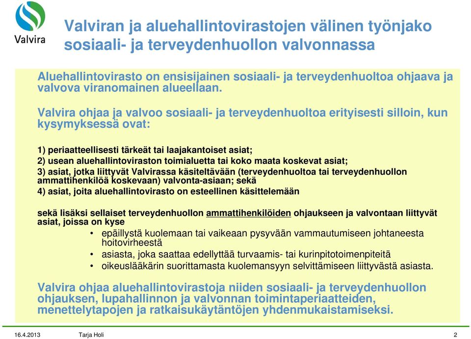 Valvira ohjaa ja valvoo sosiaali- ja terveydenhuoltoa erityisesti silloin, kun kysymyksessä ovat: 1) periaatteellisesti tärkeät tai laajakantoiset asiat; 2) usean aluehallintoviraston toimialuetta