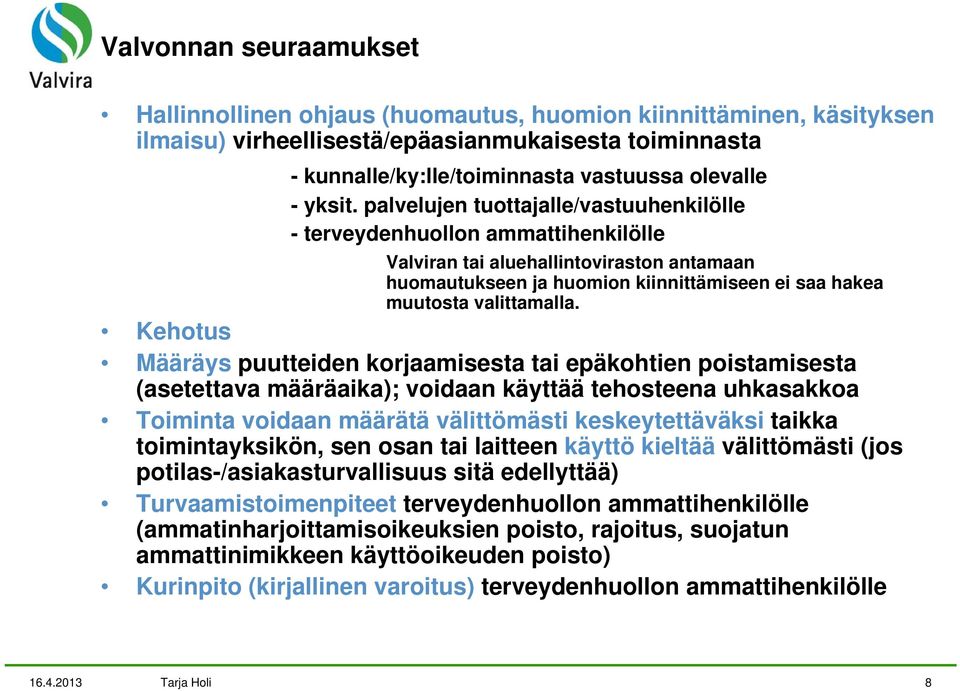 palvelujen tuottajalle/vastuuhenkilölle - terveydenhuollon ammattihenkilölle Valviran tai aluehallintoviraston antamaan huomautukseen ja huomion kiinnittämiseen ei saa hakea muutosta valittamalla.