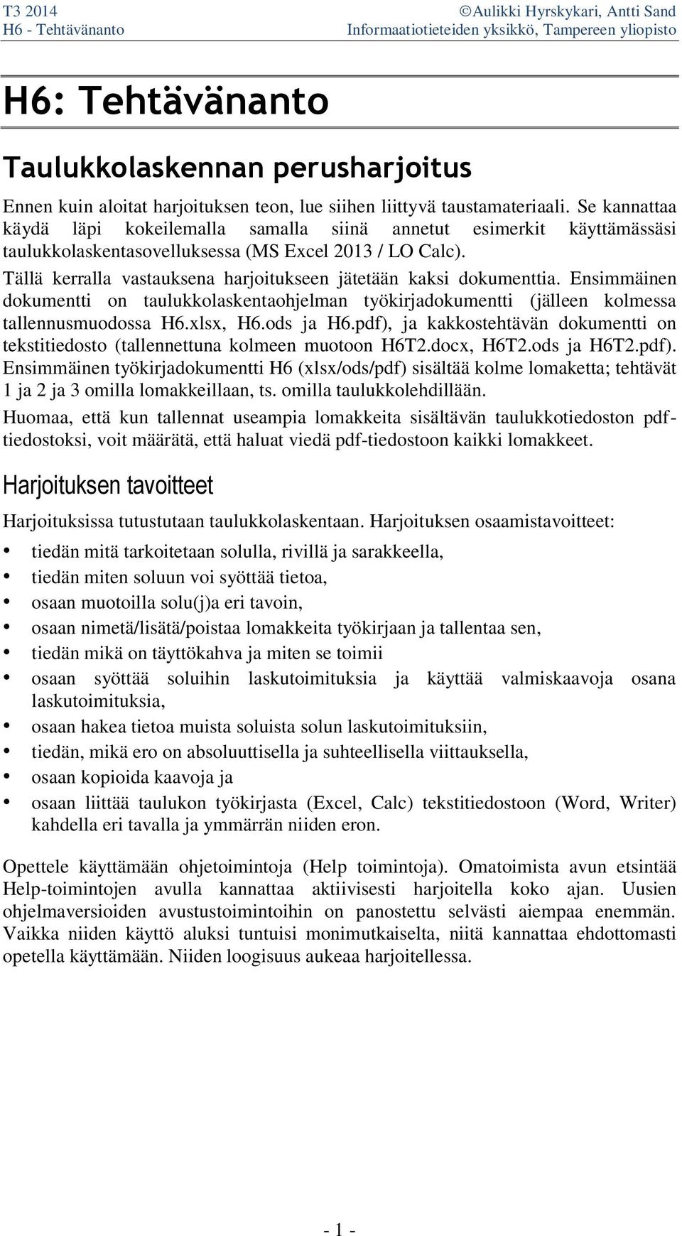 Tällä kerralla vastauksena harjoitukseen jätetään kaksi dokumenttia. Ensimmäinen dokumentti on taulukkolaskentaohjelman työkirjadokumentti (jälleen kolmessa tallennusmuodossa H6.xlsx, H6.ods ja H6.