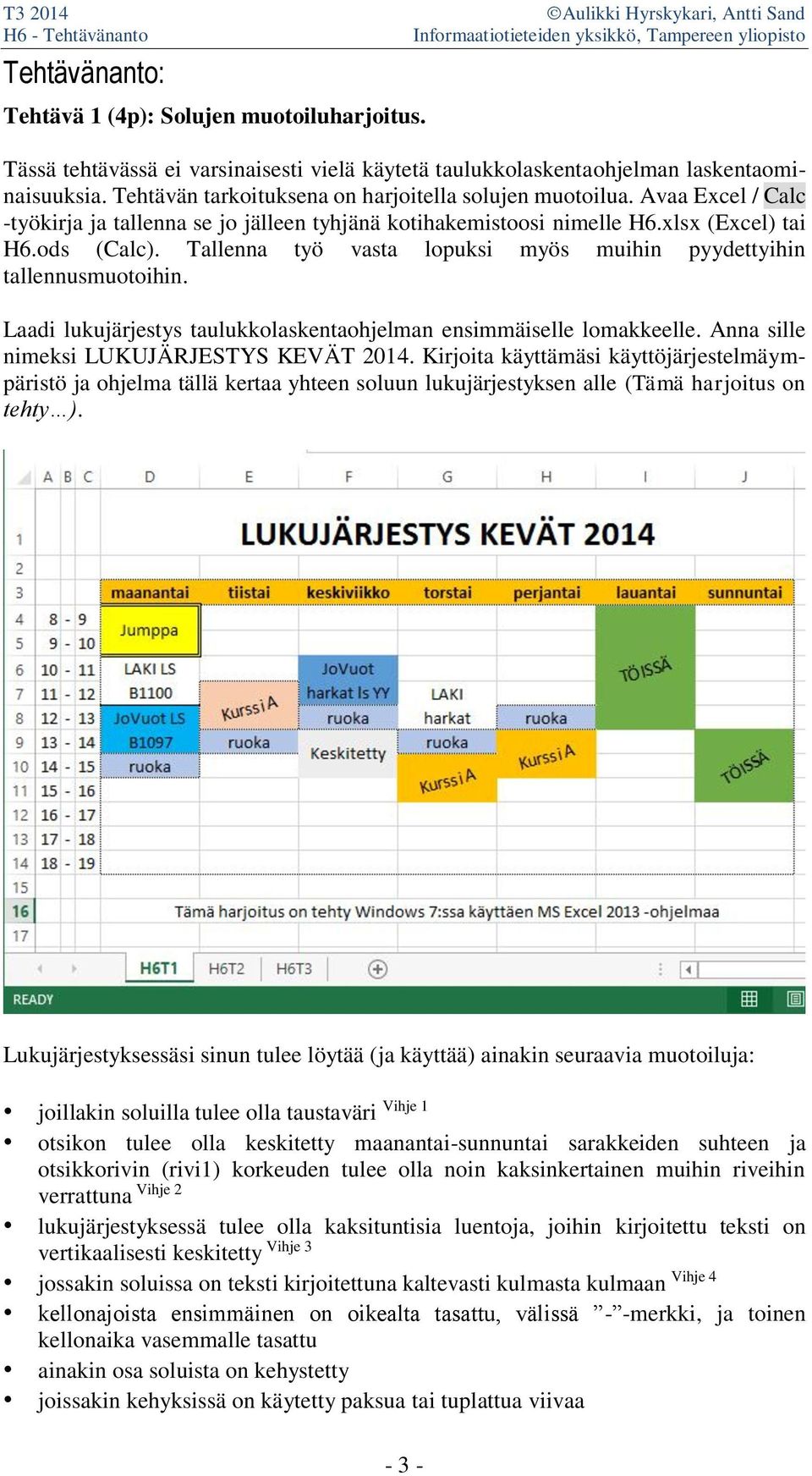 Tallenna työ vasta lopuksi myös muihin pyydettyihin tallennusmuotoihin. Laadi lukujärjestys taulukkolaskentaohjelman ensimmäiselle lomakkeelle. Anna sille nimeksi LUKUJÄRJESTYS KEVÄT 2014.