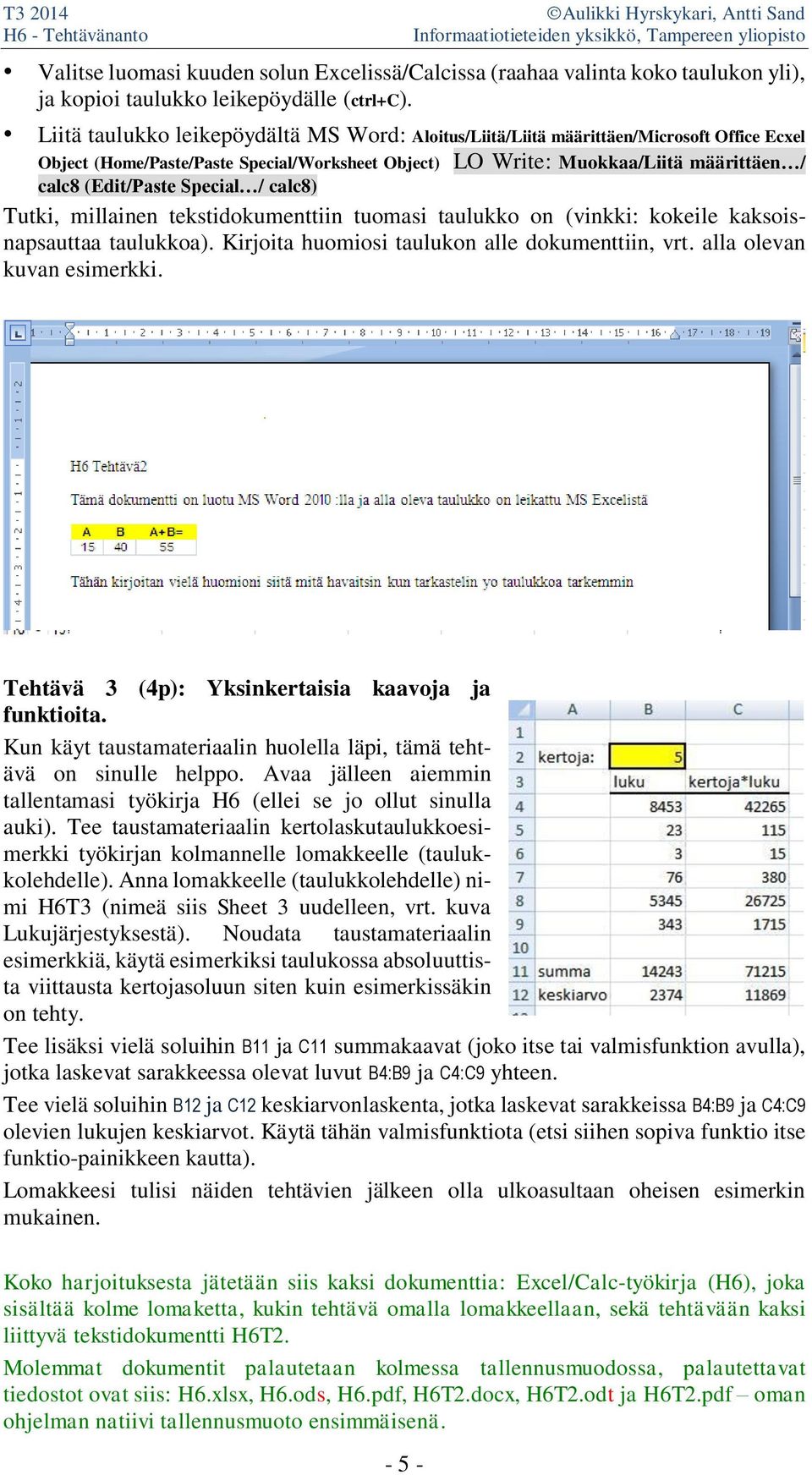 Special / calc8) Tutki, millainen tekstidokumenttiin tuomasi taulukko on (vinkki: kokeile kaksoisnapsauttaa taulukkoa). Kirjoita huomiosi taulukon alle dokumenttiin, vrt. alla olevan kuvan esimerkki.