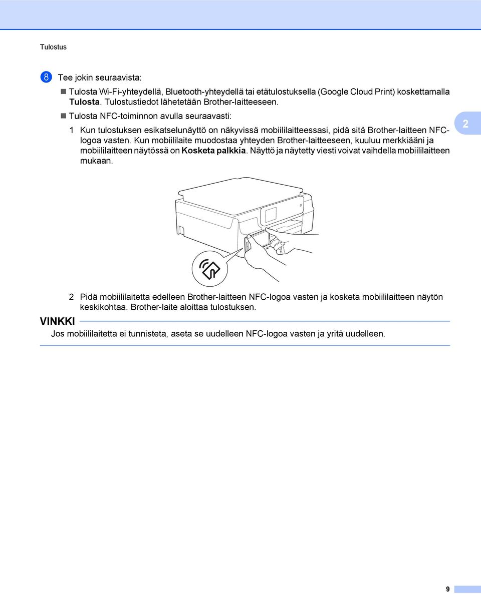 Kun mobiililaite muodostaa yhteyden Brother-laitteeseen, kuuluu merkkiääni ja mobiililaitteen näytössä on Kosketa palkkia. Näyttö ja näytetty viesti voivat vaihdella mobiililaitteen mukaan.