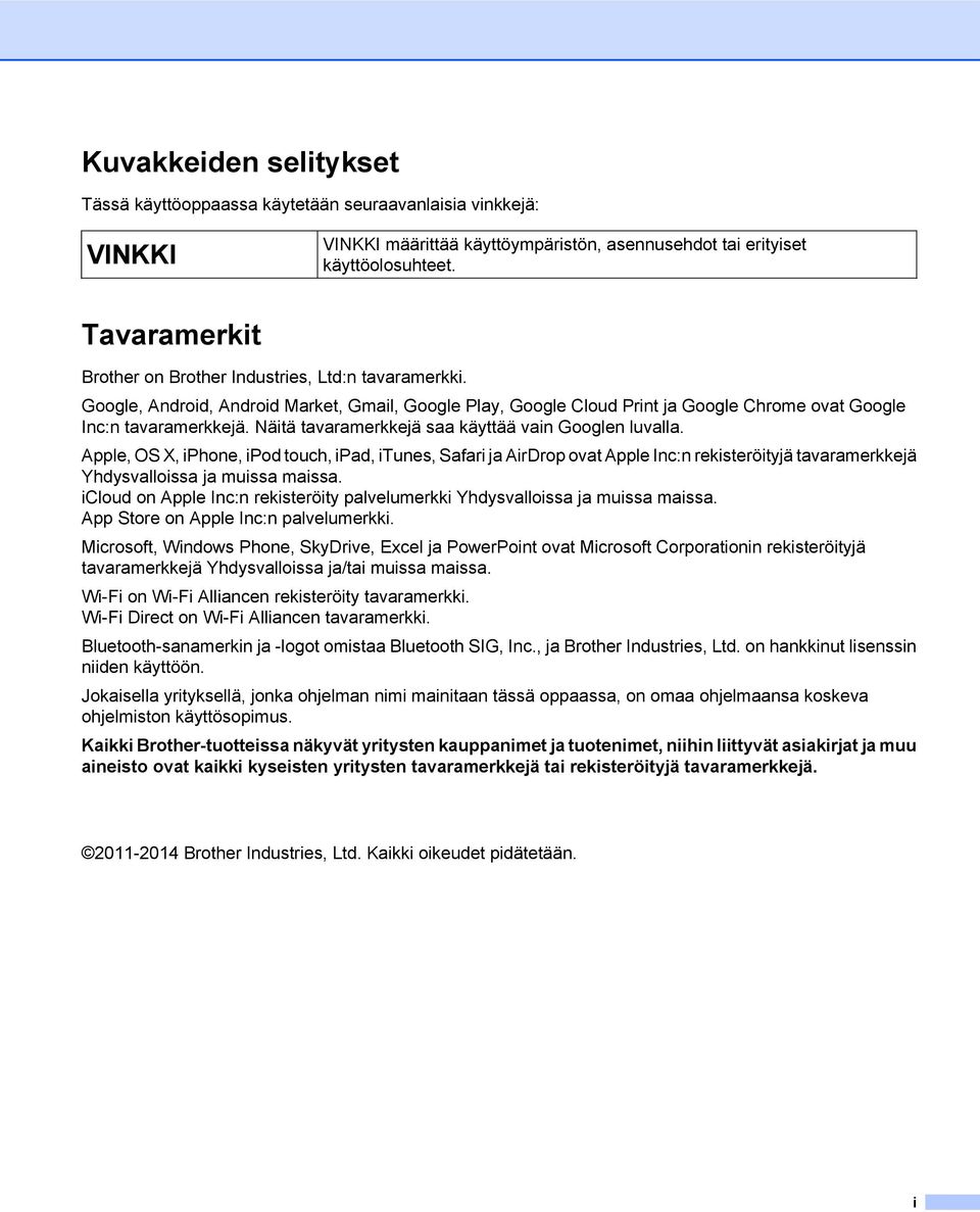 Näitä tavaramerkkejä saa käyttää vain Googlen luvalla. Apple, OS X, iphone, ipod touch, ipad, itunes, Safari ja AirDrop ovat Apple Inc:n rekisteröityjä tavaramerkkejä Yhdysvalloissa ja muissa maissa.