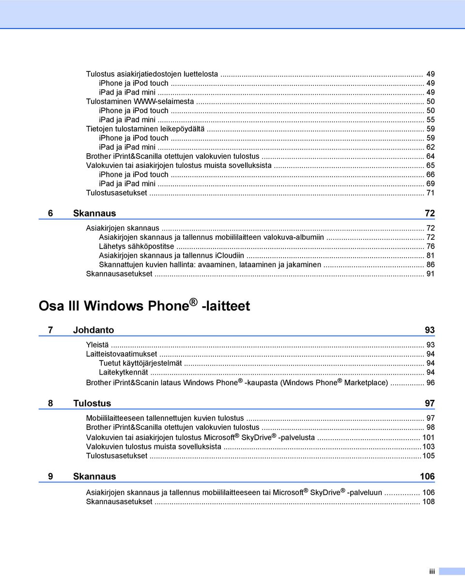 .. 64 Valokuvien tai asiakirjojen tulostus muista sovelluksista... 65 iphone ja ipod touch... 66 ipad ja ipad mini... 69 Tulostusasetukset... 71 6 Skannaus 72 Asiakirjojen skannaus.