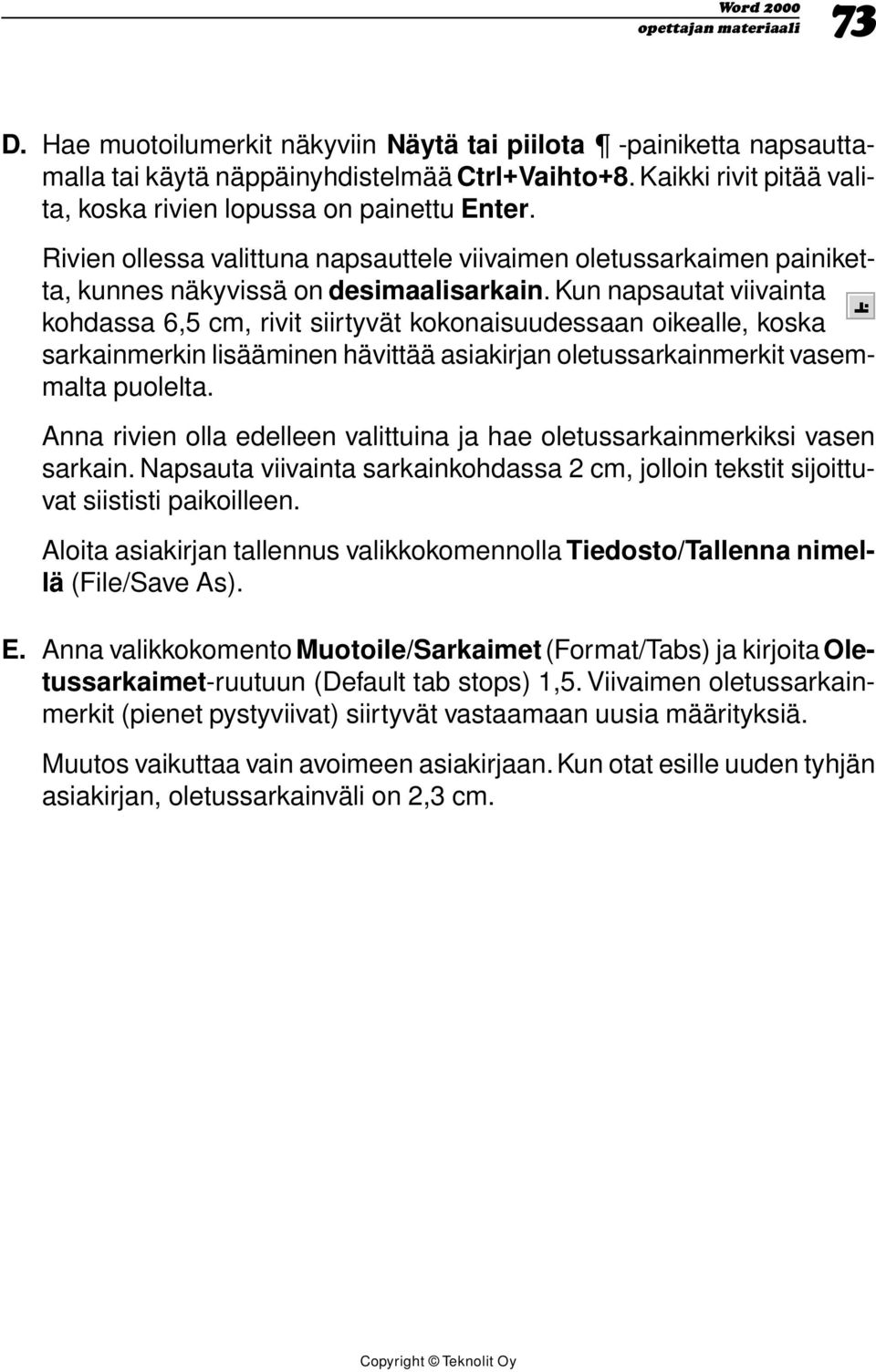 Kun napsautat viivainta kohdassa 6,5 cm, rivit siirtyvät kokonaisuudessaan oikealle, koska sarkainmerkin lisääminen hävittää asiakirjan oletussarkainmerkit vasemmalta puolelta.