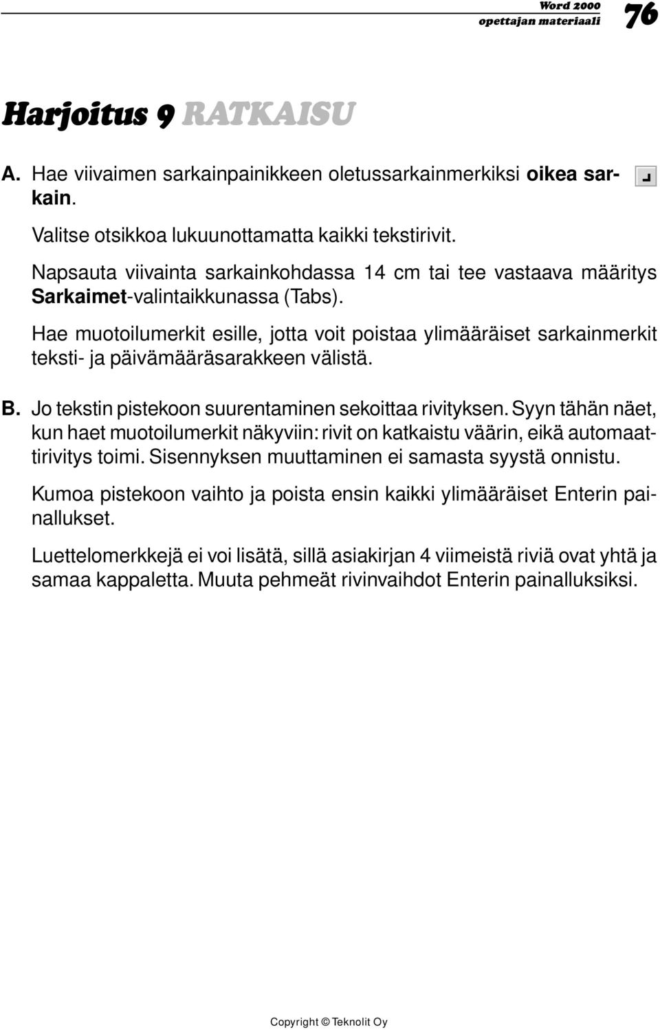 Hae muotoilumerkit esille, jotta voit poistaa ylimääräiset sarkainmerkit teksti- ja päivämääräsarakkeen välistä. B. Jo tekstin pistekoon suurentaminen sekoittaa rivityksen.