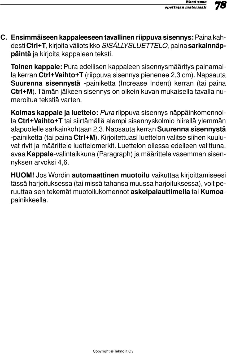 Napsauta Suurenna sisennystä -painiketta (Increase Indent) kerran (tai paina Ctrl+M). Tämän jälkeen sisennys on oikein kuvan mukaisella tavalla numeroitua tekstiä varten.