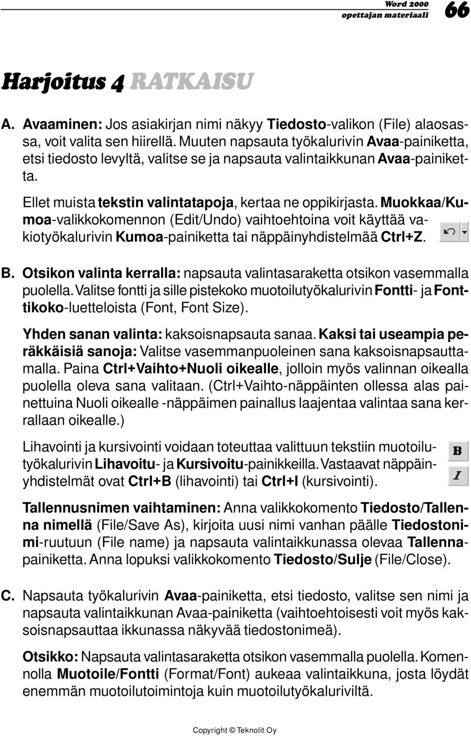 Muokkaa/Kumoa-valikkokomennon (Edit/Undo) vaihtoehtoina voit käyttää vakiotyökalurivin Kumoa-painiketta tai näppäinyhdistelmää Ctrl+Z. B.