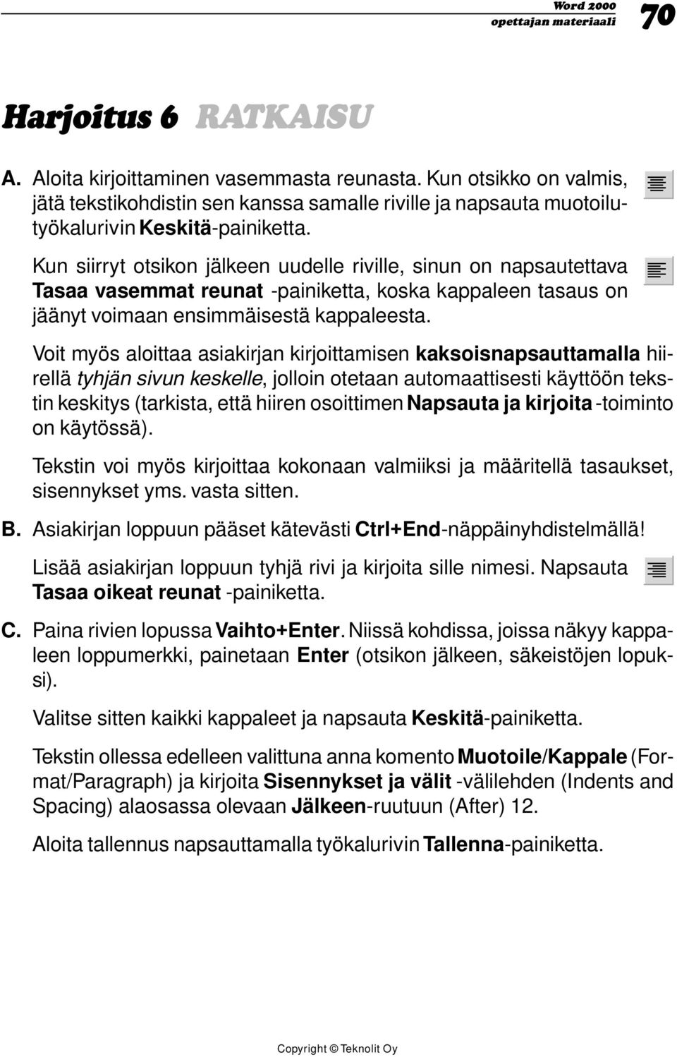 Voit myös aloittaa asiakirjan kirjoittamisen kaksoisnapsauttamalla hiirellä tyhjän sivun keskelle, jolloin otetaan automaattisesti käyttöön tekstin keskitys (tarkista, että hiiren osoittimen Napsauta