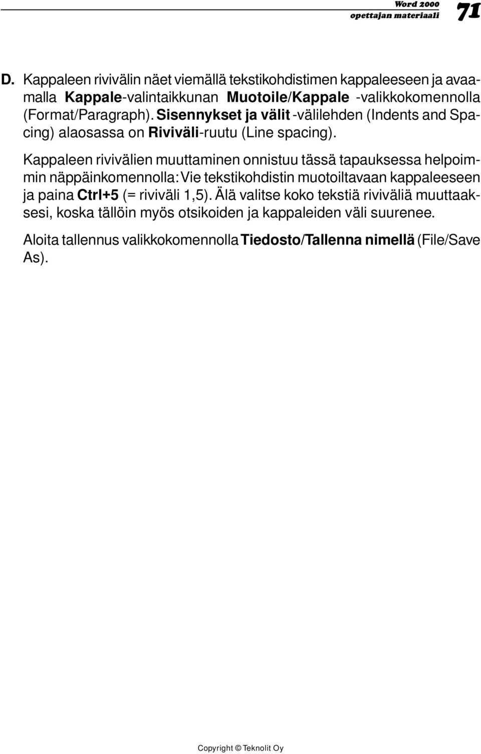 Kappaleen rivivälien muuttaminen onnistuu tässä tapauksessa helpoimmin näppäinkomennolla: Vie tekstikohdistin muotoiltavaan kappaleeseen ja paina Ctrl+5