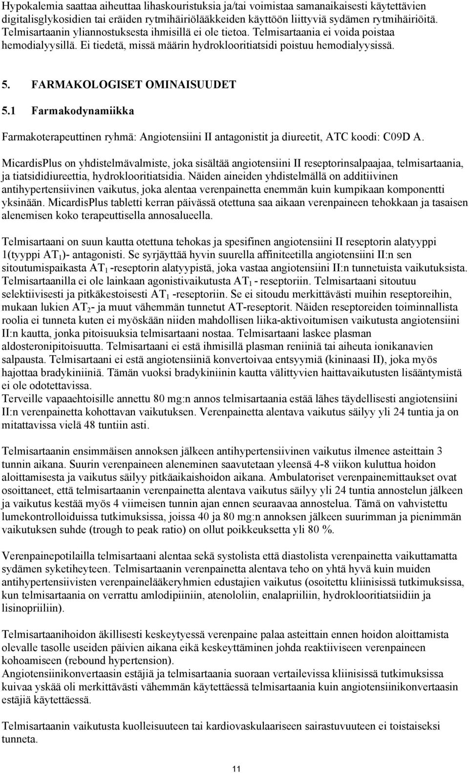 FARMAKOLOGISET OMINAISUUDET 5.1 Farmakodynamiikka Farmakoterapeuttinen ryhmä: Angiotensiini II antagonistit ja diureetit, ATC koodi: C09D A.