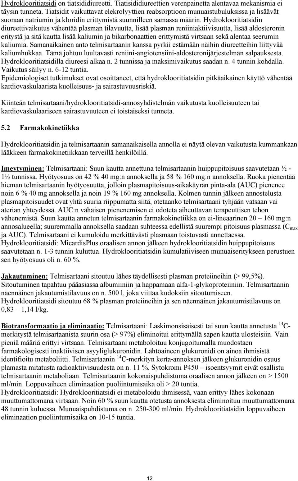 Hydroklooritiatsidin diureettivaikutus vähentää plasman tilavuutta, lisää plasman reniiniaktiivisuutta, lisää aldosteronin eritystä ja sitä kautta lisää kaliumin ja bikarbonaattien erittymistä