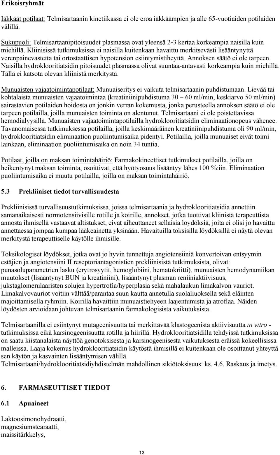 Kliinisissä tutkimuksissa ei naisilla kuitenkaan havaittu merkitsevästi lisääntynyttä verenpainevastetta tai ortostaattisen hypotension esiintymistiheyttä. Annoksen säätö ei ole tarpeen.