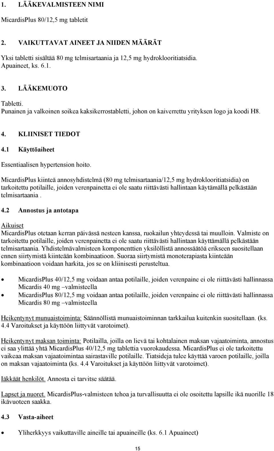 MicardisPlus kiinteä annosyhdistelmä (80 mg telmisartaania/12,5 mg hydroklooritiatsidia) on tarkoitettu potilaille, joiden verenpainetta ei ole saatu riittävästi hallintaan käytämällä pelkästään