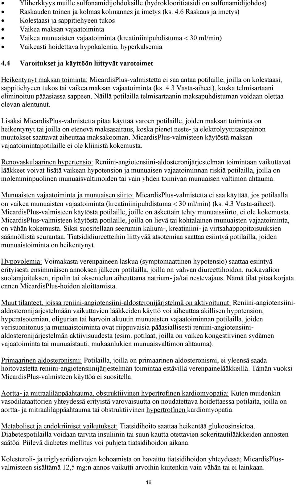 4 Varoitukset ja käyttöön liittyvät varotoimet Heikentynyt maksan toiminta: MicardisPlus-valmistetta ei saa antaa potilaille, joilla on kolestaasi, sappitiehyeen tukos tai vaikea maksan vajaatoiminta