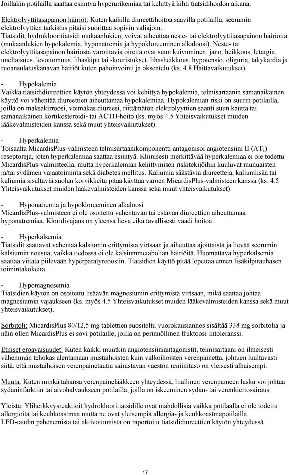 Tiatsidit, hydroklooritiatsidi mukaanlukien, voivat aiheuttaa neste- tai elektrolyyttitasapainon häiriöitä (mukaanlukien hypokalemia, hyponatremia ja hypokloreeminen alkaloosi).